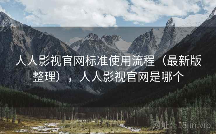 人人影视官网标准使用流程（最新版整理），人人影视官网是哪个
