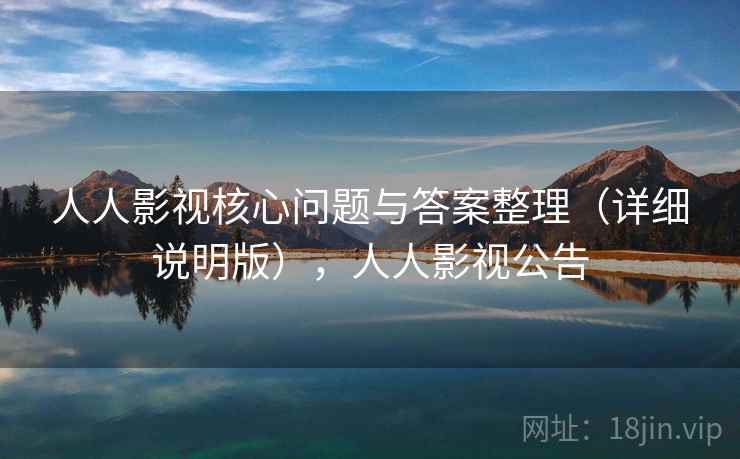 人人影视核心问题与答案整理（详细说明版），人人影视公告