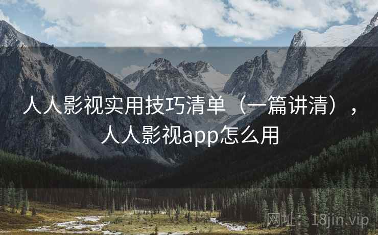 人人影视实用技巧清单（一篇讲清），人人影视app怎么用